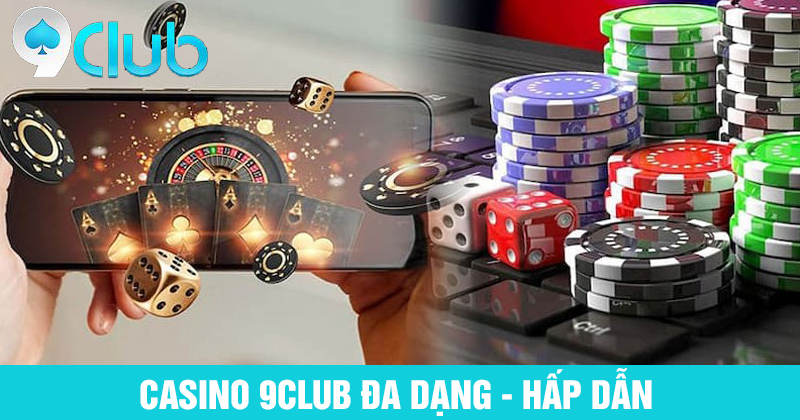 Casino 9club đa dạng và hấp dẫn